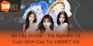 Ba Cay Online Trai Nghiem Ca Cuoc Inh Cao Tai 188Bet Voi Nhung Game Bai Oi Thuong Hang Au