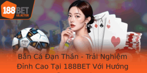 Ban Ca An Than Trai Nghiem Inh Cao Tai 188Bet Voi Huong Dan Chi Tiet