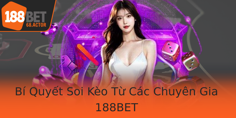Bí Quyết Soi Kèo Từ Các Chuyên Gia 188BET