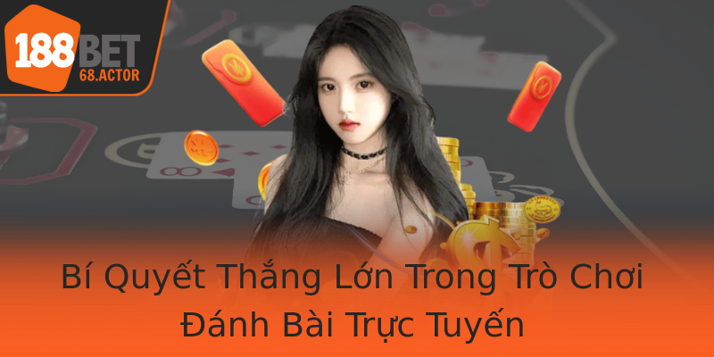 Bí Quyết Thắng Lớn Trong Trò Chơi Đánh Bài Trực Tuyến