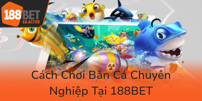 Khám Phá Game Bắn Cá 188BET - Trò Chơi Đổi Thưởng Hấp Dẫn Nhất Hiện Nay 2 Cach Choi Ban Ca Chuyen Nghiep Tai 188Bet0