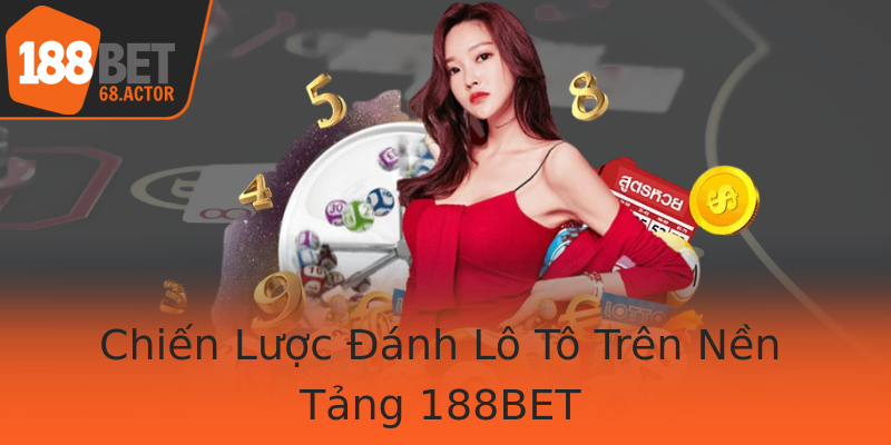 Chiến Lược Đánh Lô Tô Trên Nền Tảng 188BET