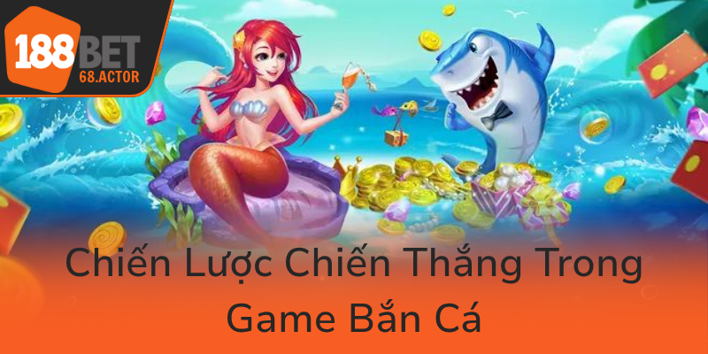Khám Phá Game Bắn Cá 188BET - Trò Chơi Đổi Thưởng Hấp Dẫn Nhất Hiện Nay 3 Chien Luoc Chien Thang Trong Game Ban Ca0
