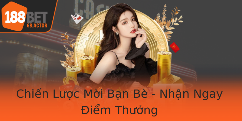 Chiến Lược Mời Bạn Bè - Nhận Ngay Điểm Thưởng Chiến Lược Mời Bạn Bè - Nhận Ngay Điểm Thưởng