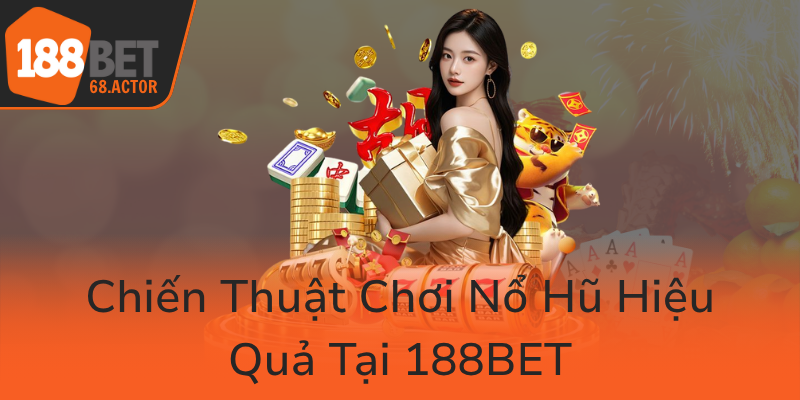 Khám Phá Thế Giới Nổ Hũ 188BET - Cơ Hội Trúng Thưởng Lớn Đang Chờ Đón Bạn 2 Chien Thuat Choi No Hu Hieu Qua Tai 188Bet0