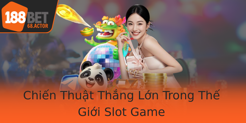 Chiến Thuật Thắng Lớn Trong Thế Giới Slot Game Chiến Thuật Thắng Lớn Trong Thế Giới Slot Game