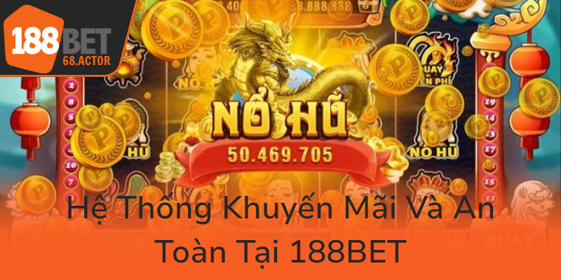 Khám Phá Thế Giới Nổ Hũ 188BET - Cơ Hội Trúng Thưởng Lớn Đang Chờ Đón Bạn 3 He Thong Khuyen Mai Va An Toan Tai 188Bet0
