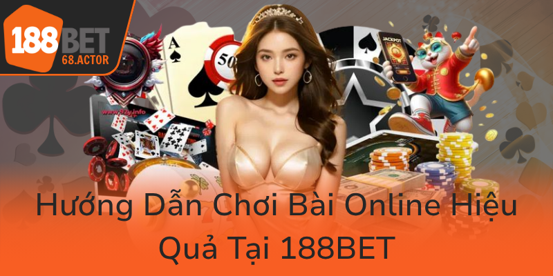 Khám Phá Game Bài 188BET - Trải Nghiệm Đỉnh Cao Cùng Nhà Cái Uy Tín 2 Huong Dan Choi Bai Online Hieu Qua Tai 188Bet0