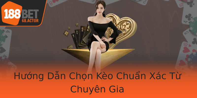 Hướng Dẫn Chọn Kèo Chuẩn Xác Từ Chuyên Gia Hướng Dẫn Chọn Kèo Chuẩn Xác Từ Chuyên Gia
