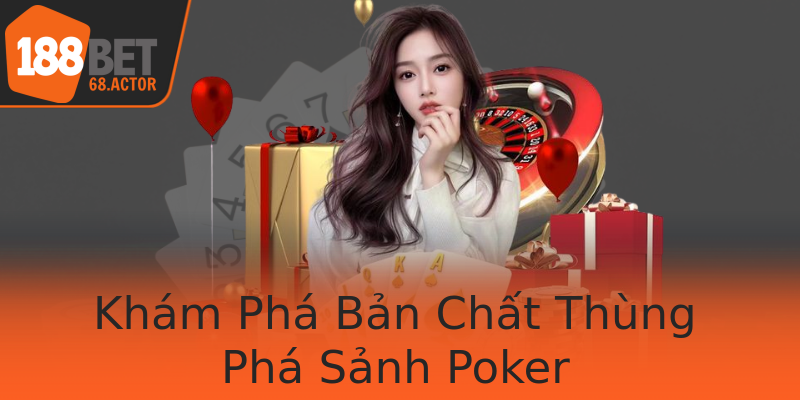 Khám Phá Bản Chất Thùng Phá Sảnh Poker