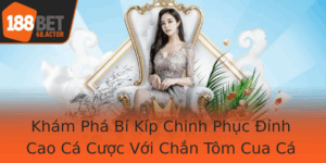 Kham Pha Bi Kip Chinh Phuc Inh Cao Ca Cuoc Voi Chan Tom Cua Ca Tai 188Bet