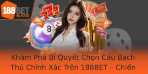 Kham Pha Bi Quyet Chon Cau Bach Thu Chinh Xac Tren 188Bet Chien Thuat Ca Cuoc Ben Vung Va Hieu Qua