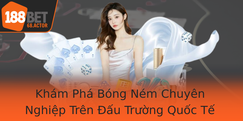 Khám Phá Bóng Ném Chuyên Nghiệp Trên Đấu Trường Quốc Tế