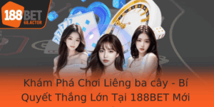Kham Pha Choi Lieng Ba Cay Bi Quyet Thang Lon Tai 188Bet Moi Nhat