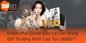 Kham Pha Game Ban Ca Con Rong Oi Thuong Inh Cao Tai 188Bet Chien Thuat Hieu Qua Va Bi Quyet Thang Lo