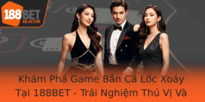Kham Pha Game Ban Ca Loc Xoay Tai 188Bet Trai Nghiem Thu Vi Va Co Hoi Thang Lon