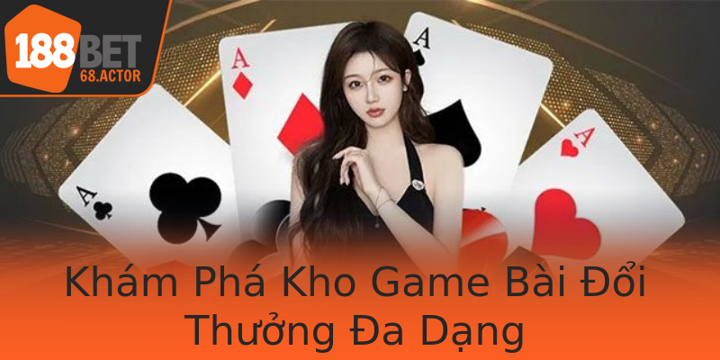 Khám Phá Kho Game Bài Đổi Thưởng Đa Dạng Khám Phá Kho Game Bài Đổi Thưởng Đa Dạng