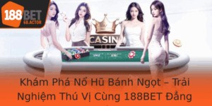 Kham Pha No Hu Banh Ngot Trai Nghiem Thu Vi Cung 188Bet Ang Cap