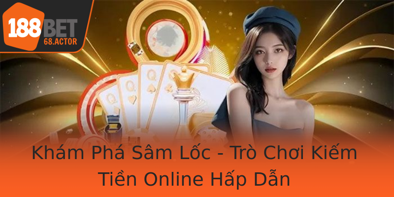 Khám Phá Sâm Lốc - Trò Chơi Kiếm Tiền Online Hấp Dẫn