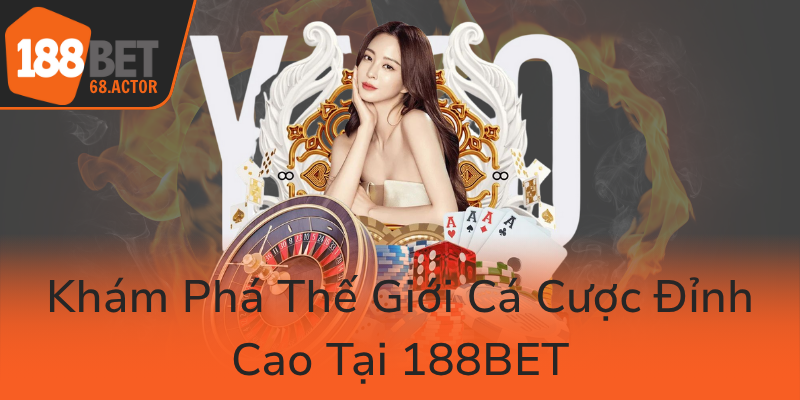 Kham Pha The Gioi Ca Cuoc Dinh Cao Tai 188Bet0