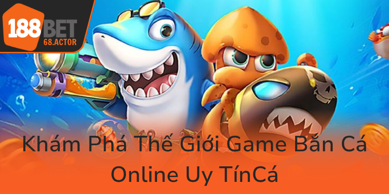Khám Phá Game Bắn Cá 188BET - Trò Chơi Đổi Thưởng Hấp Dẫn Nhất Hiện Nay 1 Kham Pha The Gioi Game Ban Ca Online Uy Tin0