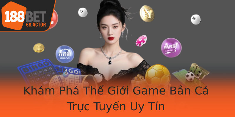 Khám Phá Thế Giới Game Bắn Cá Trực Tuyến Uy Tín