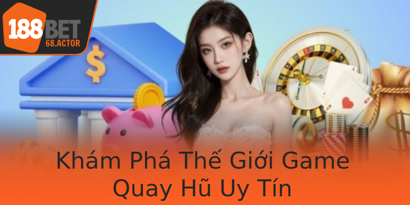 Khám Phá Thế Giới Game Quay Hũ Uy Tín