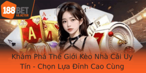 Kham Pha The Gioi Keo Nha Cai Uy Tin Chon Lua Inh Cao Cung 188Bet