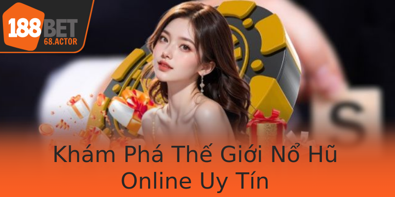 Khám Phá Thế Giới Nổ Hũ Online Uy Tín