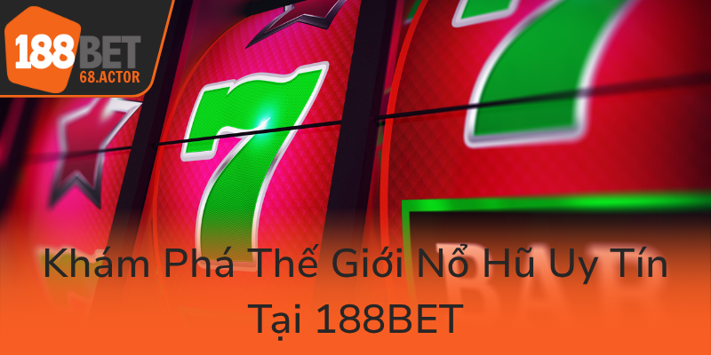 Khám Phá Thế Giới Nổ Hũ 188BET - Cơ Hội Trúng Thưởng Lớn Đang Chờ Đón Bạn 1 Kham Pha The Gioi No Hu Uy Tin Tai 188Bet0