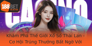 Kham Pha The Gioi Xo So Thai Lan Co Hoi Trung Thuong Bat Ngo Voi 188Bet