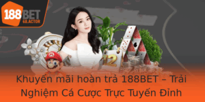 Khuyen Mai Hoan Tra 188Bet Trai Nghiem Ca Cuoc Truc Tuyen Inh Cao Va Thu Vi