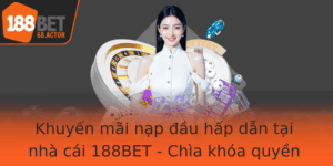 Khuyen Mai Nap Au Hap Dan Tai Nha Cai 188Bet Chia Khoa Quyen Luc Cho Nguoi Choi Moi
