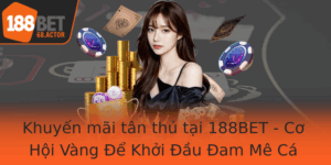 Khuyen Mai Tan Thu Tai 188Bet Co Hoi Vang E Khoi Au Am Me Ca O An Toan Va Thinh Vuong