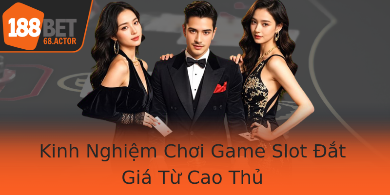 Kinh Nghiệm Chơi Game Slot Đắt Giá Từ Cao Thủ
