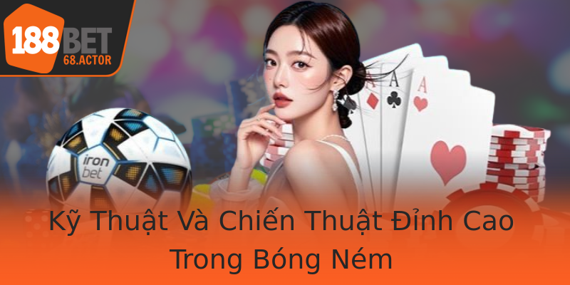 Kỹ Thuật Và Chiến Thuật Đỉnh Cao Trong Bóng Ném