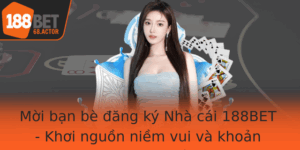 Moi Ban Be Ang Ky Nha Cai 188Bet Khoi Nguon Niem Vui Va Khoan Thuong Lon Tu Cong Ong Ca Cuoc