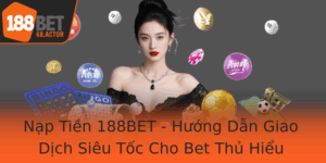 Nap Tien 188Bet Huong Dan Giao Dich Sieu Toc Cho Bet Thu Hieu Quan