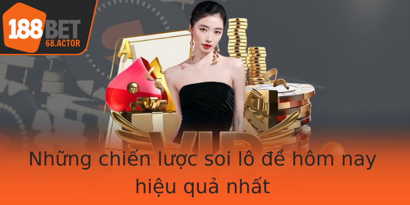 Những chiến lược soi lô đề hôm nay hiệu quả nhất