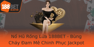 No Hu Rong Lua 188Bet Bung Chay Am Me Chinh Phuc Jackpot Ay Hung Khoi