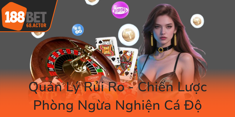 Chơi Có Trách Nhiệm - Phát Triển Thói Quen Cược Cẩn Thận Tại 188BET 2 Quan Ly Rui Ro Chien Luoc Phong Ngua Nghien Ca Do0