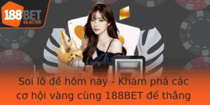 Soi Lo E Hom Nay Kham Pha Cac Co Hoi Vang Cung 188Bet E Thang Lon