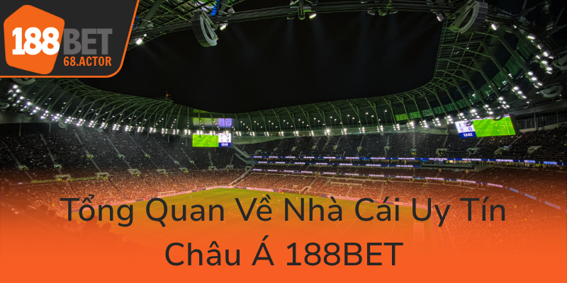 Thể Thao 188BET - Nhà Cái Uy Tín Châu Á Đảm Bảo Trải Nghiệm Cá Cược Ưu Việt 1 Tong Quan Ve Nha Cai Uy Tin Chau A 188Bet0