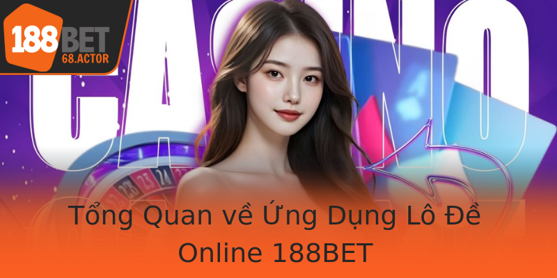 Tổng Quan về Ứng Dụng Lô Đề Online 188BET