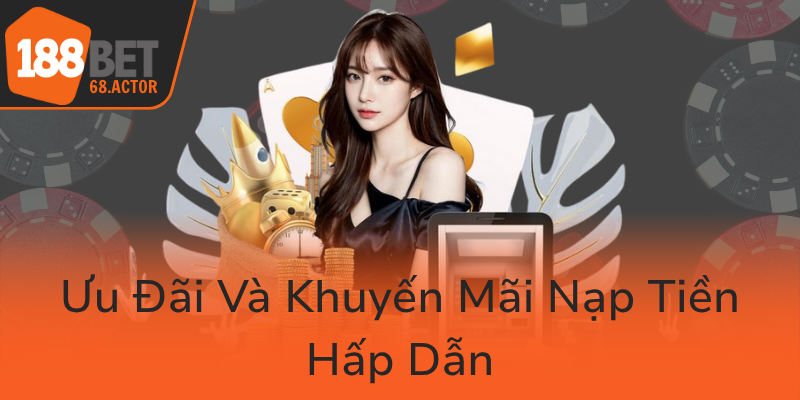Nạp Tiền 188BET - Hướng Dẫn Giao Dịch Siêu Tốc Cho Bet Thủ Hiểu Quán 1 Uu Dai Va Khuyen Mai Nap Tien Hap Dan0